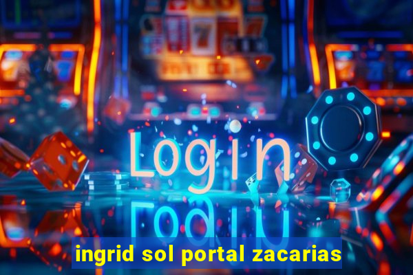 ingrid sol portal zacarias